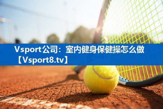 Vsport公司：室内健身保健操怎么做
