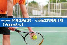 vsport体育在线官网：无器械室内健身计划