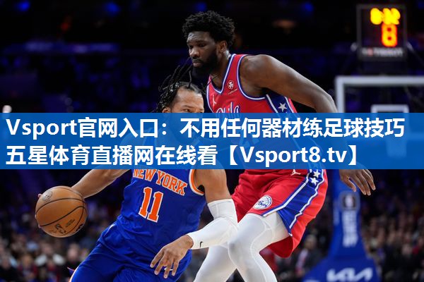 Vsport官网入口：不用任何器材练足球技巧五星体育直播网在线看