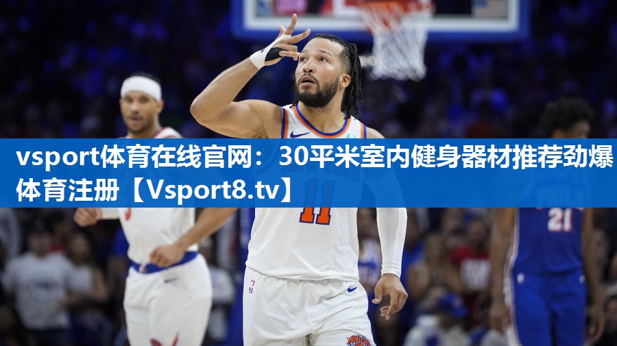 vsport体育在线官网：30平米室内健身器材推荐劲爆体育注册