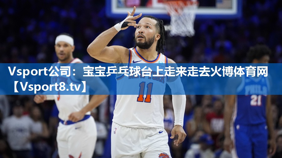 Vsport公司：宝宝乒乓球台上走来走去火博体育网