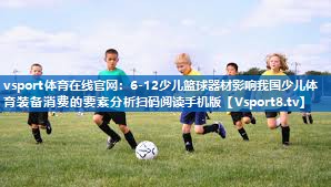 6-12少儿篮球器材影响我国少儿体育装备消费的要素分析扫码阅读手机版 6-12少儿篮球器材影响我国少儿体育装备消费的要素分析扫码阅读手机版