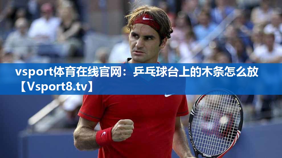 乒乓球台上的木条怎么放 乒乓球台上的木条怎么放