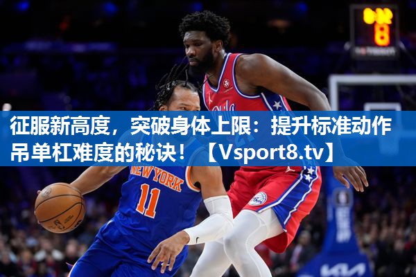 征服新高度,突破身体上限:提升标准动作吊单杠难度的秘诀! 征服新高度,突破身体上限:提升标准动作吊单杠难度的秘诀!