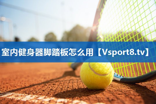 室内健身器脚踏板怎么用 室内健身器脚踏板怎么用