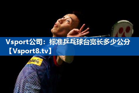 标准乒乓球台宽长多少公分 标准乒乓球台宽长多少公分