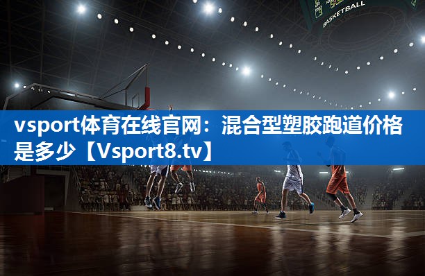 混合型塑胶跑道价格是多少 混合型塑胶跑道价格是多少